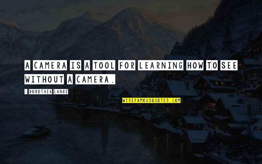 Vrelo Bune Quotes By Dorothea Lange: A camera is a tool for learning how