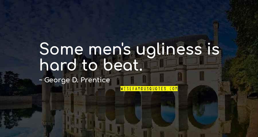 Vrelust Quotes By George D. Prentice: Some men's ugliness is hard to beat.