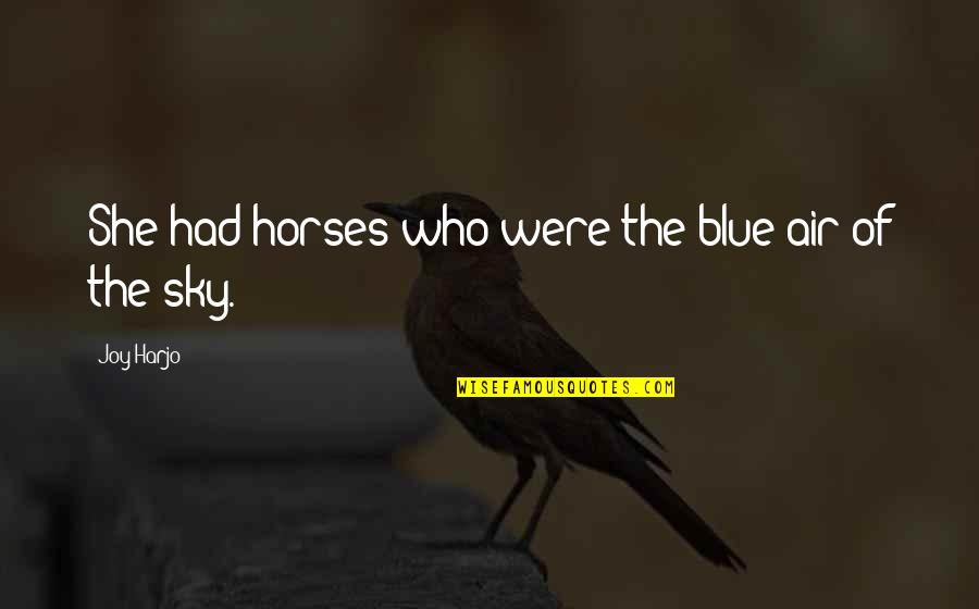 Vremea Quotes By Joy Harjo: She had horses who were the blue air
