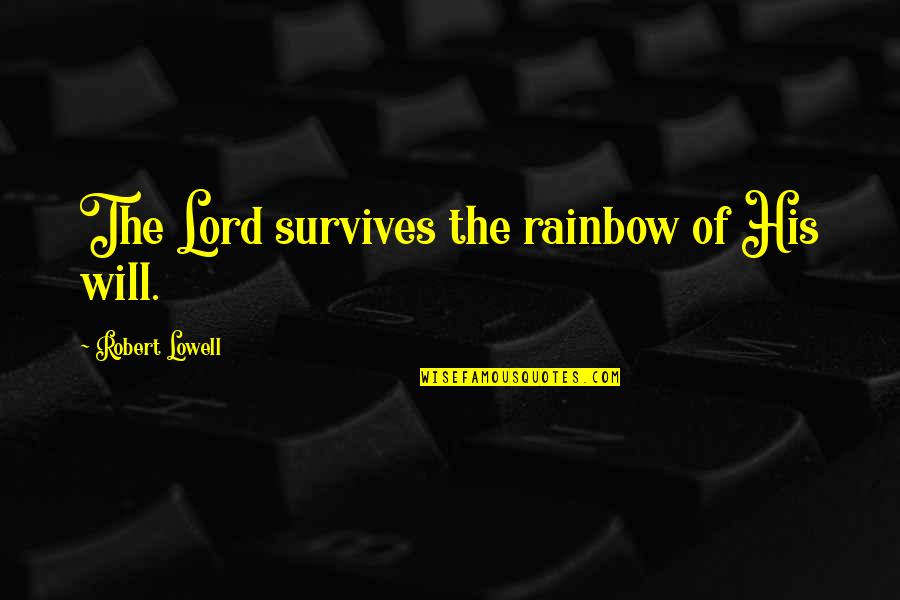 Vremea Quotes By Robert Lowell: The Lord survives the rainbow of His will.