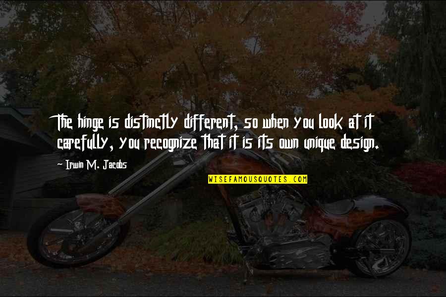 Vremea Timisoara Quotes By Irwin M. Jacobs: The hinge is distinctly different, so when you Vremea Timisoara Quotes By Irwin M. Jacobs: The hinge is distinctly different, so when you