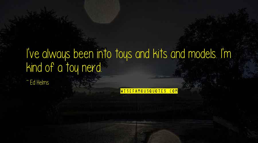 Vremena Iz Quotes By Ed Helms: I've always been into toys and kits and