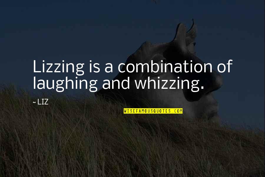 Vremena Su Quotes By LIZ: Lizzing is a combination of laughing and whizzing.
