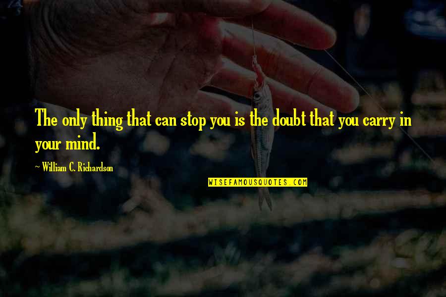 Vremena Su Quotes By William C. Richardson: The only thing that can stop you is Vremena Su Quotes By William C. Richardson: The only thing that can stop you is
