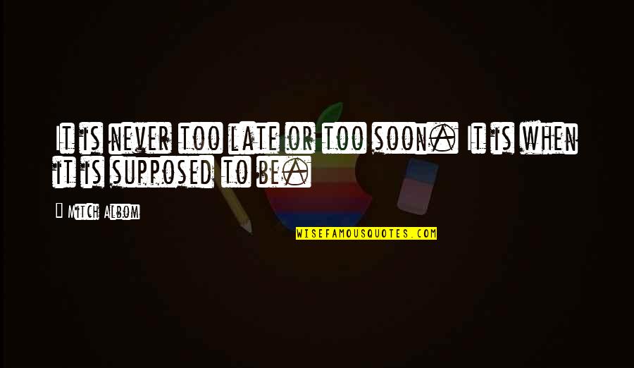 Vremya I Steklo Quotes By Mitch Albom: It is never too late or too soon.