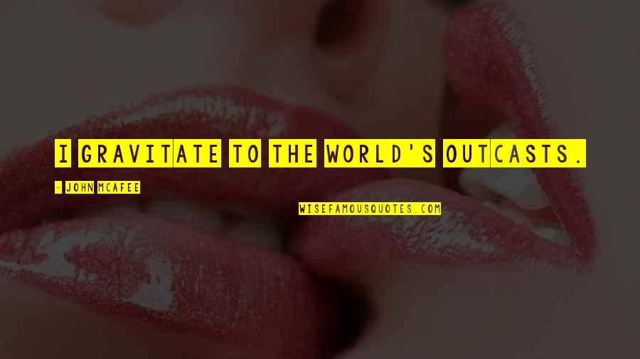 Vreni Pigorsch Quotes By John McAfee: I gravitate to the world's outcasts. Vreni Pigorsch Quotes By John McAfee: I gravitate to the world's outcasts.