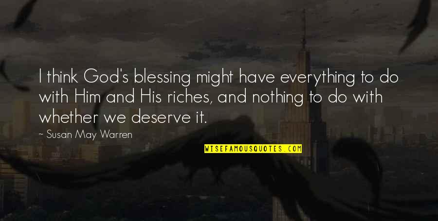 Vreodata Quotes By Susan May Warren: I think God's blessing might have everything to