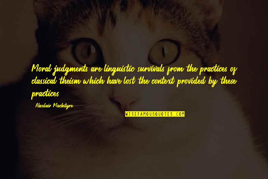 Vrerea Quotes By Alasdair MacIntyre: Moral judgments are linguistic survivals from the practices Vrerea Quotes By Alasdair MacIntyre: Moral judgments are linguistic survivals from the practices