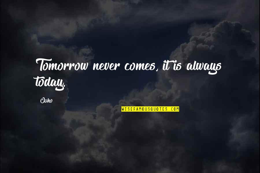 Vrerea Quotes By Osho: Tomorrow never comes, it is always today.