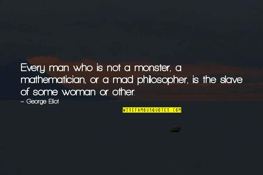 Vrerecan Quotes By George Eliot: Every man who is not a monster, a