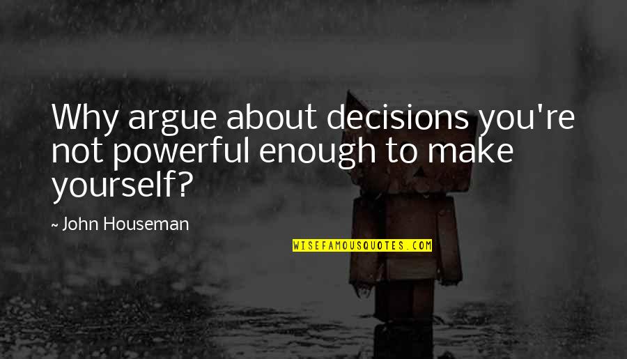 Vreredesim Quotes By John Houseman: Why argue about decisions you're not powerful enough