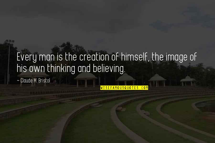 Vretenov Cerpadla Quotes By Claude M. Bristol: Every man is the creation of himself, the