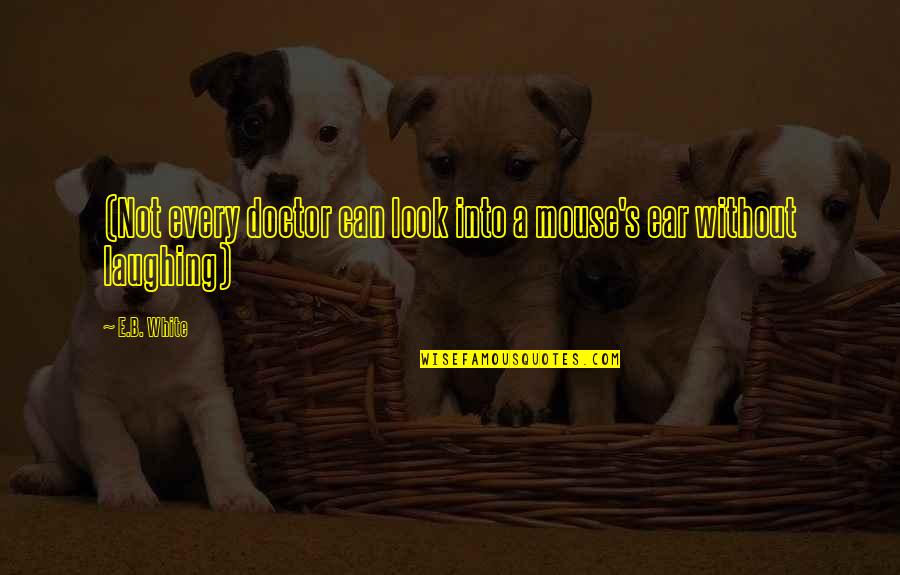 Vreti Sa Quotes By E.B. White: (Not every doctor can look into a mouse's