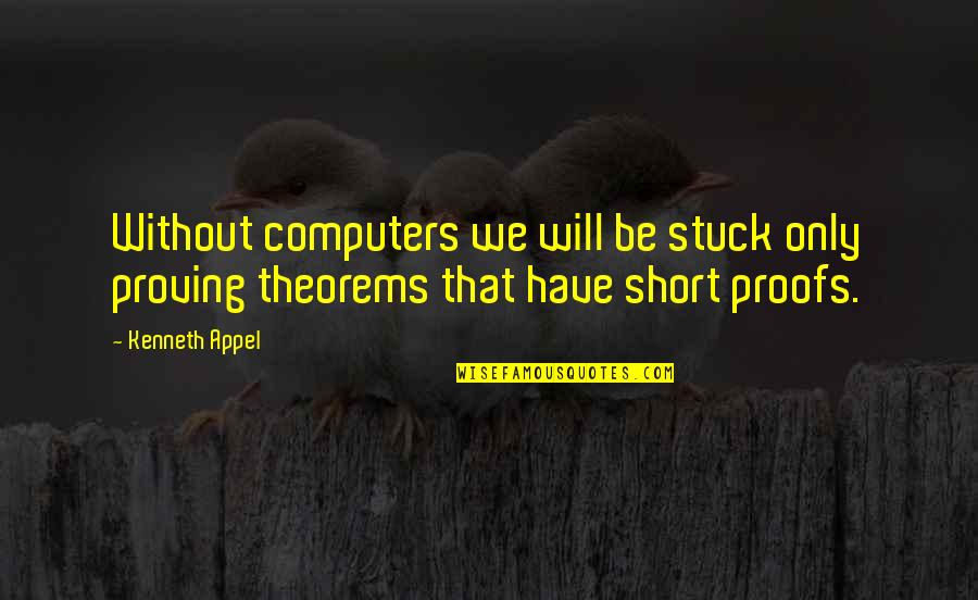 Vretta Quotes By Kenneth Appel: Without computers we will be stuck only proving