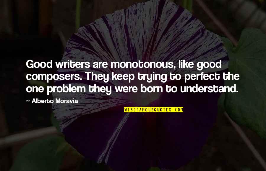 Vreugde En Verdriet Quotes By Alberto Moravia: Good writers are monotonous, like good composers. They