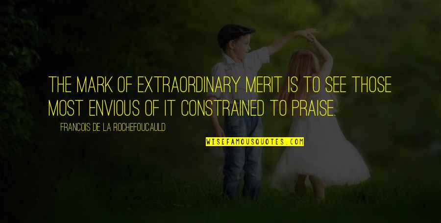 Vreugde Quotes By Francois De La Rochefoucauld: The mark of extraordinary merit is to see Vreugde Quotes By Francois De La Rochefoucauld: The mark of extraordinary merit is to see