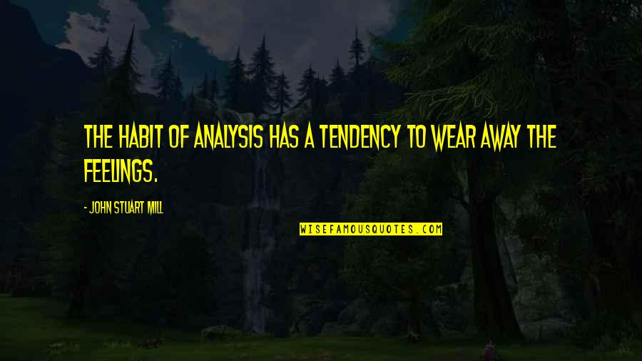 Vreugde Quotes By John Stuart Mill: The habit of analysis has a tendency to Vreugde Quotes By John Stuart Mill: The habit of analysis has a tendency to