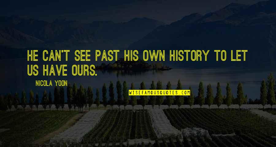 Vreugde Quotes By Nicola Yoon: he can't see past his own history to Vreugde Quotes By Nicola Yoon: he can't see past his own history to