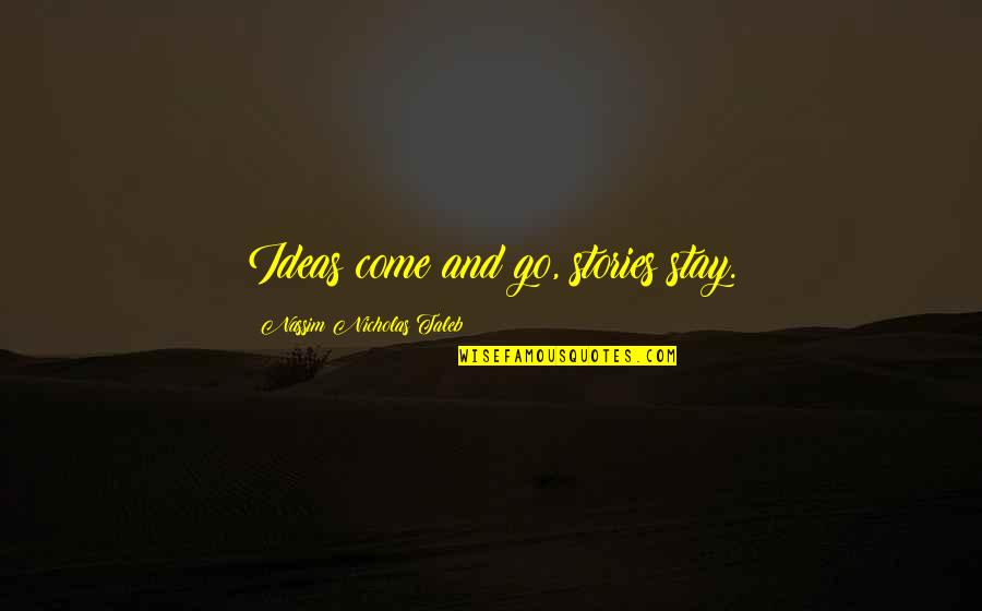Vreun Sau Quotes By Nassim Nicholas Taleb: Ideas come and go, stories stay. Vreun Sau Quotes By Nassim Nicholas Taleb: Ideas come and go, stories stay.