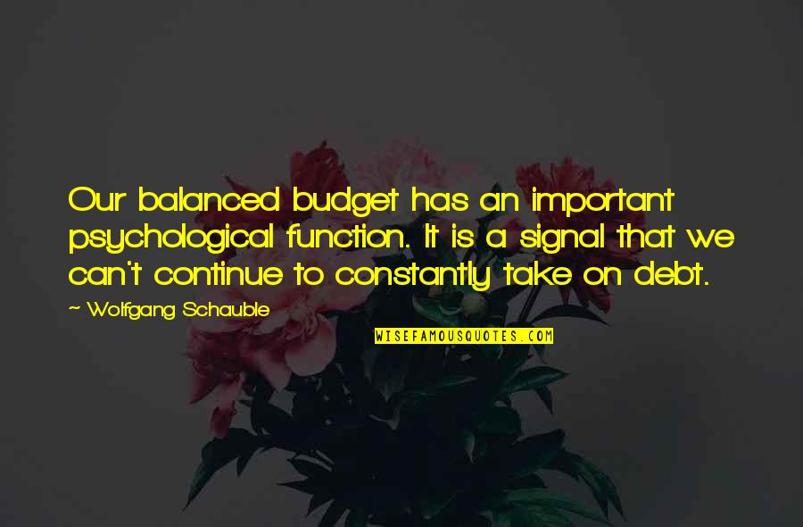 Vreun Sau Quotes By Wolfgang Schauble: Our balanced budget has an important psychological function.