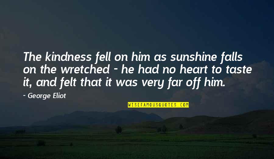 Vreunui Quotes By George Eliot: The kindness fell on him as sunshine falls Vreunui Quotes By George Eliot: The kindness fell on him as sunshine falls
