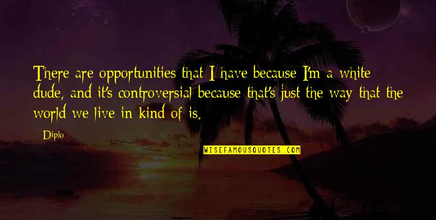Vrevia Quotes By Diplo: There are opportunities that I have because I'm Vrevia Quotes By Diplo: There are opportunities that I have because I'm