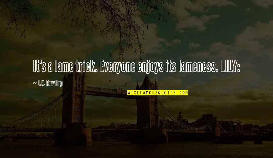 Vrevia Quotes By J.K. Rowling: It's a lame trick. Everyone enjoys its lameness. Vrevia Quotes By J.K. Rowling: It's a lame trick. Everyone enjoys its lameness.