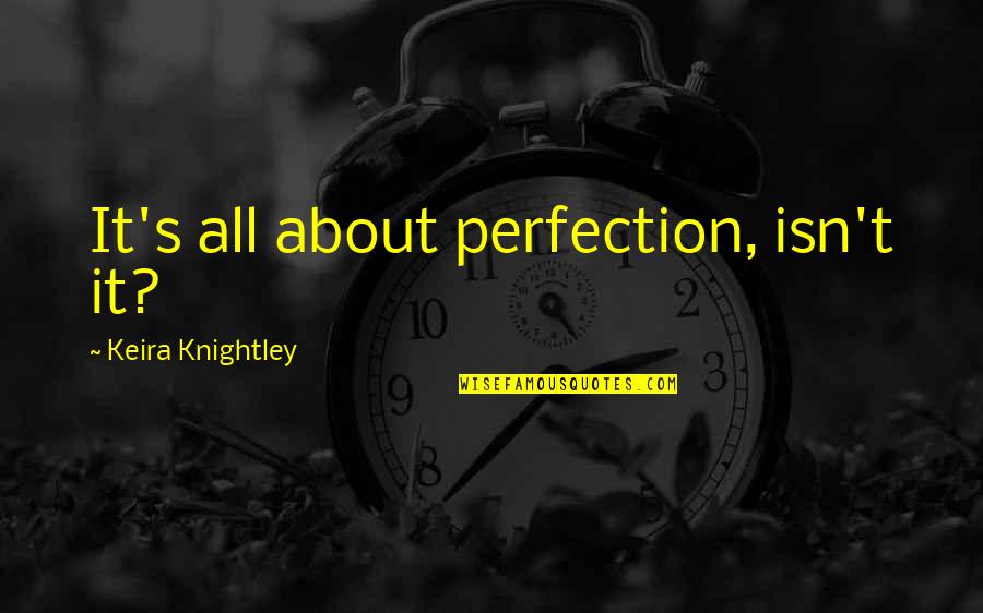 Vrevirus Quotes By Keira Knightley: It's all about perfection, isn't it? Vrevirus Quotes By Keira Knightley: It's all about perfection, isn't it?
