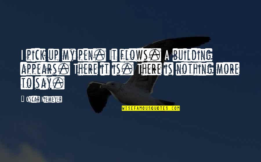 Vrezh Terastvatstryan Quotes By Oscar Niemeyer: I pick up my pen. It flows. A Vrezh Terastvatstryan Quotes By Oscar Niemeyer: I pick up my pen. It flows. A