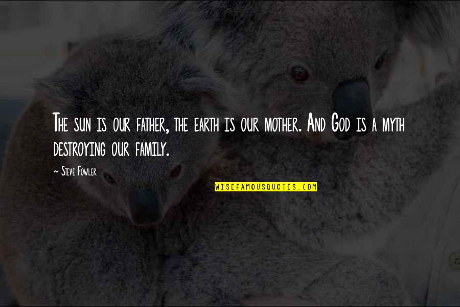 Vricosvain Quotes By Steve Fowler: The sun is our father, the earth is Vricosvain Quotes By Steve Fowler: The sun is our father, the earth is