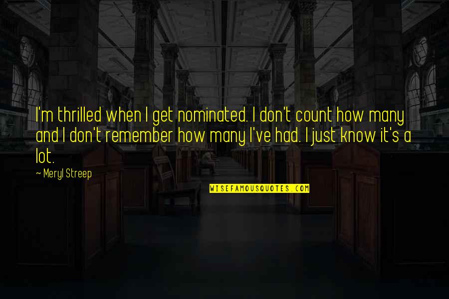 Vrienden Die Je Laten Vallen Quotes By Meryl Streep: I'm thrilled when I get nominated. I don't Vrienden Die Je Laten Vallen Quotes By Meryl Streep: I'm thrilled when I get nominated. I don't