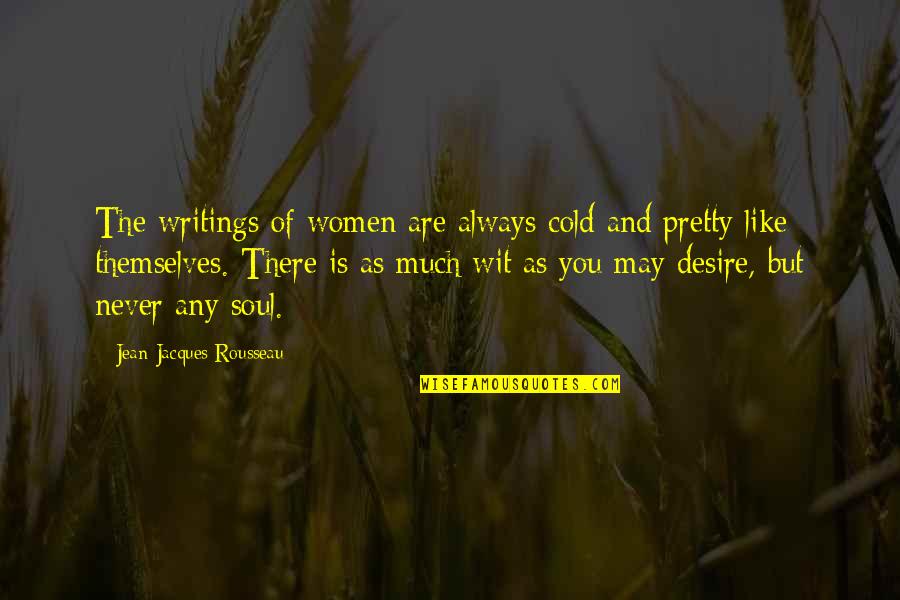 Vriendinnetjes Quotes By Jean-Jacques Rousseau: The writings of women are always cold and Vriendinnetjes Quotes By Jean-Jacques Rousseau: The writings of women are always cold and