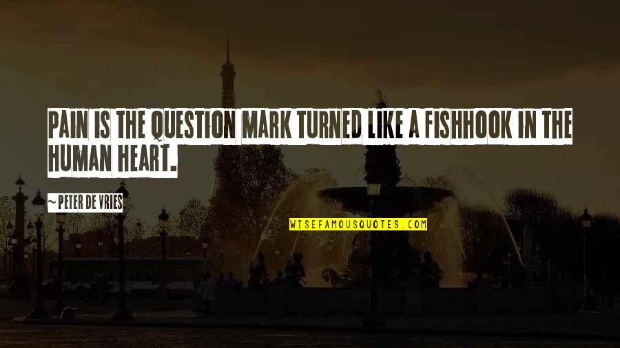 Vries Quotes By Peter De Vries: Pain is the question mark turned like a Vries Quotes By Peter De Vries: Pain is the question mark turned like a