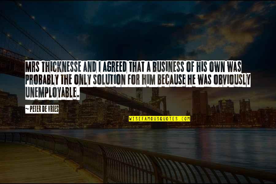 Vries Quotes By Peter De Vries: Mrs Thicknesse and I agreed that a business Vries Quotes By Peter De Vries: Mrs Thicknesse and I agreed that a business
