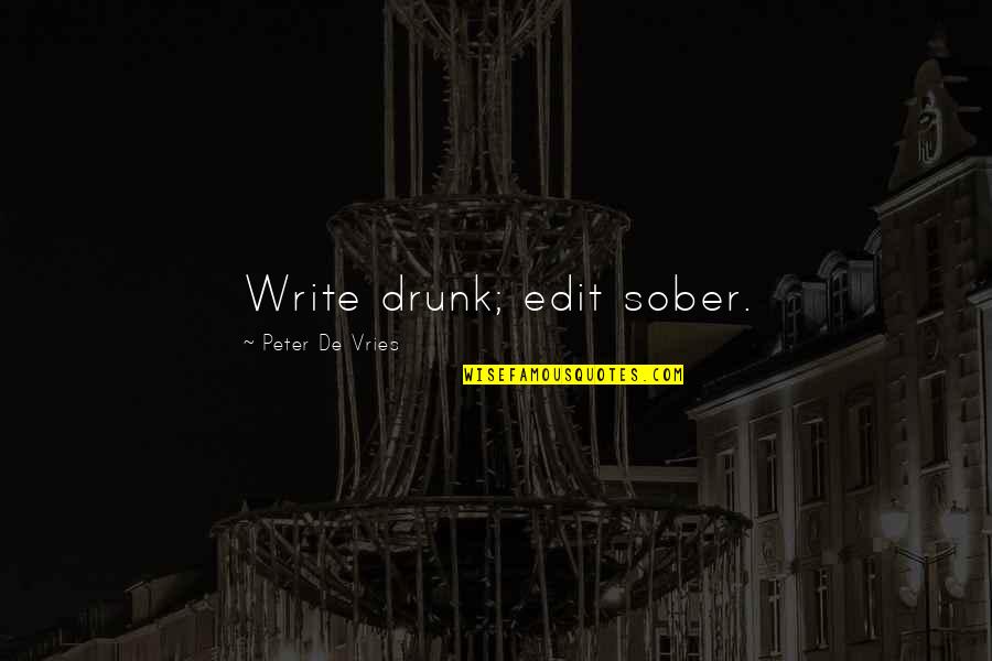 Vries Quotes By Peter De Vries: Write drunk; edit sober. Vries Quotes By Peter De Vries: Write drunk; edit sober.