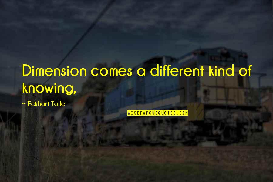 Vriethoff Hand Quotes By Eckhart Tolle: Dimension comes a different kind of knowing,