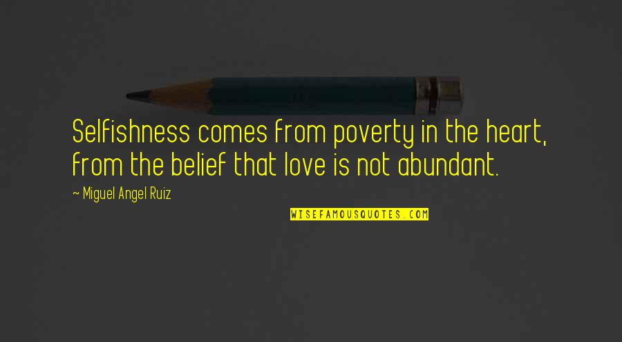Vrijedniji Quotes By Miguel Angel Ruiz: Selfishness comes from poverty in the heart, from Vrijedniji Quotes By Miguel Angel Ruiz: Selfishness comes from poverty in the heart, from