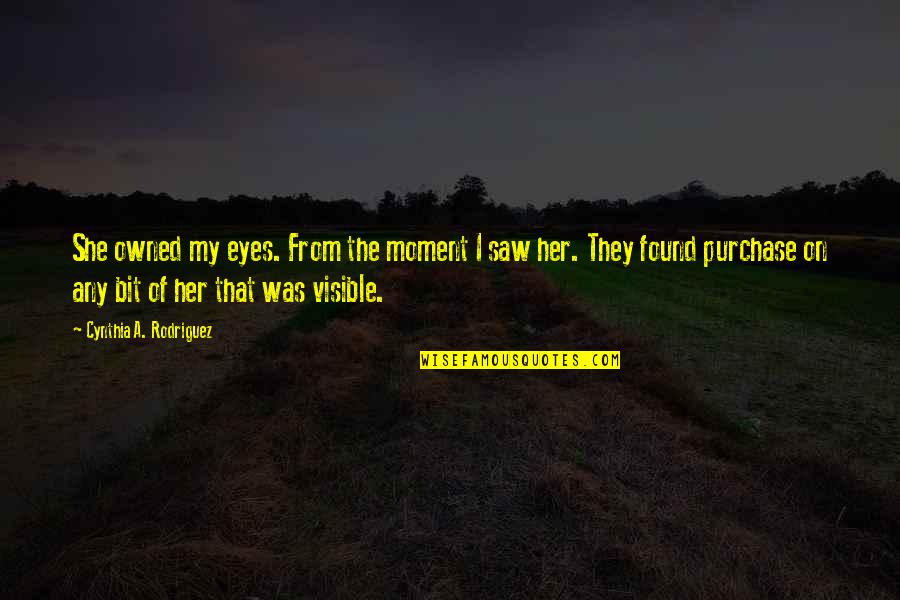 Vrijednost Dolara Quotes By Cynthia A. Rodriguez: She owned my eyes. From the moment I