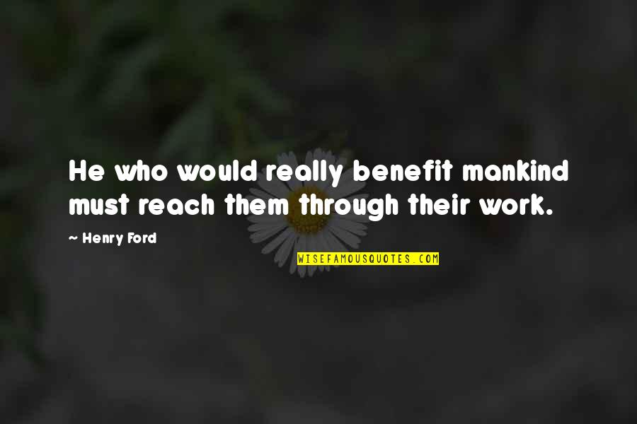 Vrijednost Dolara Quotes By Henry Ford: He who would really benefit mankind must reach