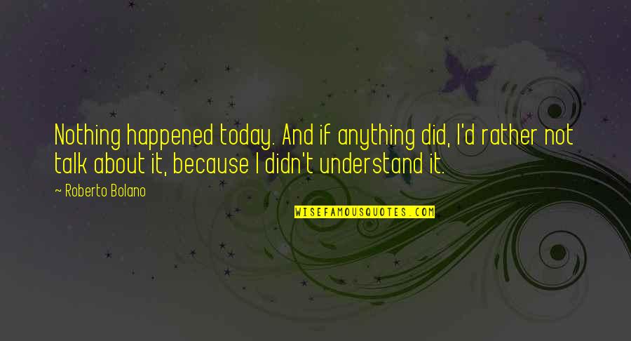 Vrijednost Proizvoda Quotes By Roberto Bolano: Nothing happened today. And if anything did, I'd Vrijednost Proizvoda Quotes By Roberto Bolano: Nothing happened today. And if anything did, I'd