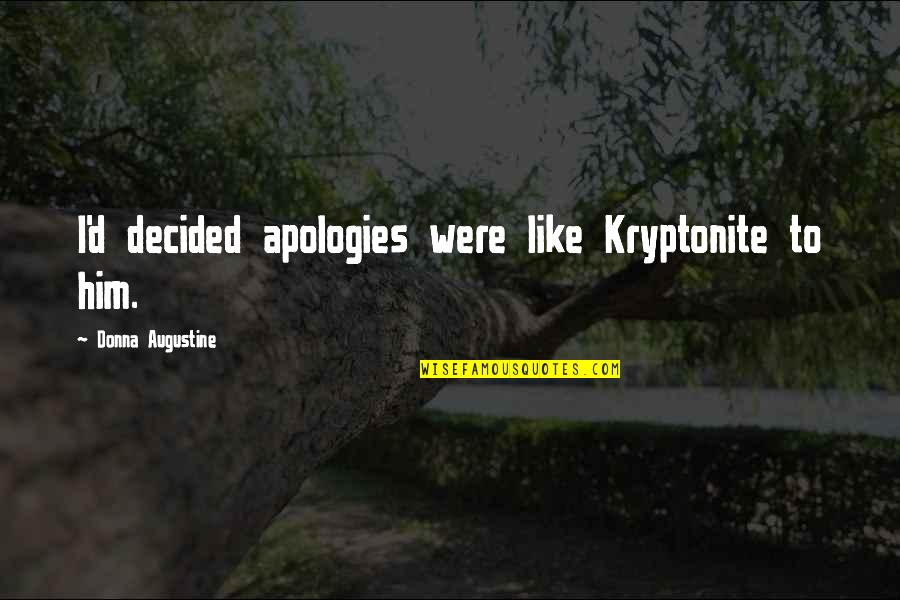 Vrijednost Zikra Quotes By Donna Augustine: I'd decided apologies were like Kryptonite to him.