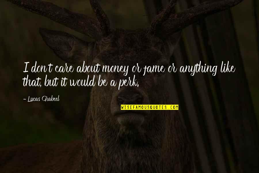 Vrijednosti Pritiska Quotes By Lucas Grabeel: I don't care about money or fame or