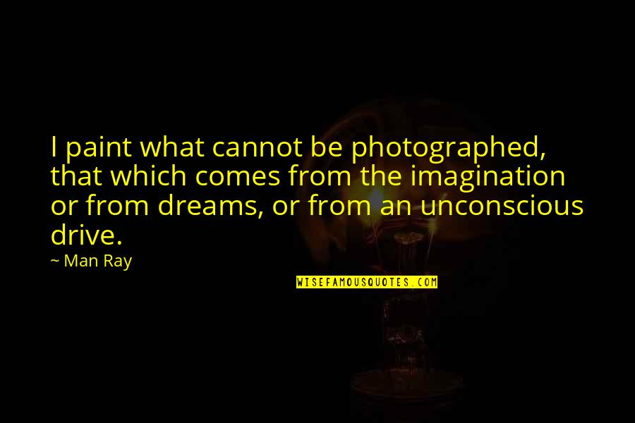 Vrijednosti Quotes By Man Ray: I paint what cannot be photographed, that which