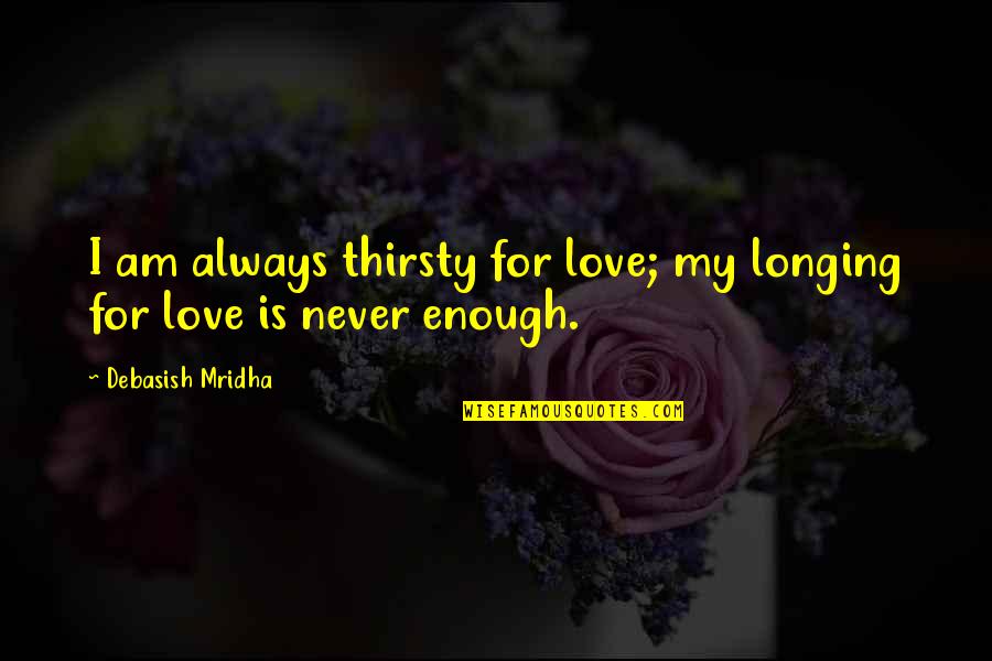 Vrijgezellenfeest Quotes By Debasish Mridha: I am always thirsty for love; my longing