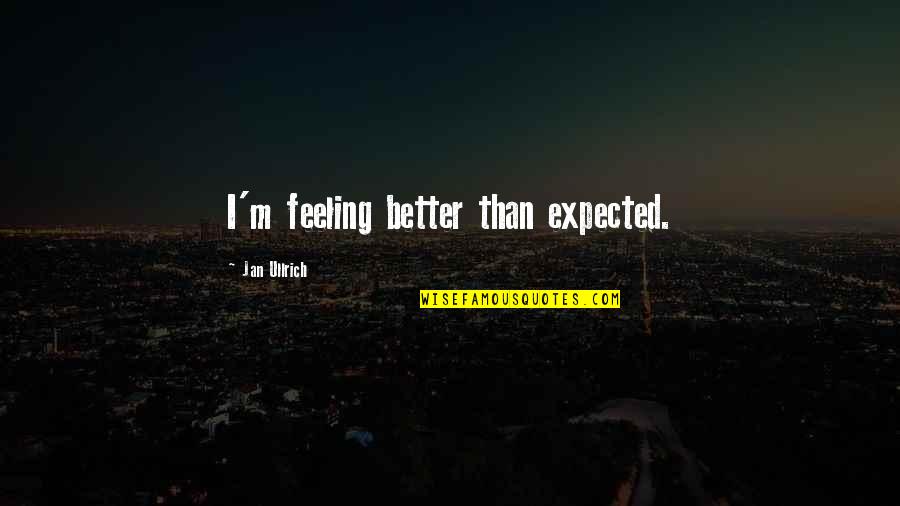 Vrijgezellenfeest Quotes By Jan Ullrich: I'm feeling better than expected.
