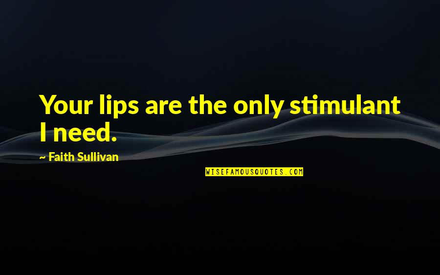 Vrijheid Quotes By Faith Sullivan: Your lips are the only stimulant I need. Vrijheid Quotes By Faith Sullivan: Your lips are the only stimulant I need.