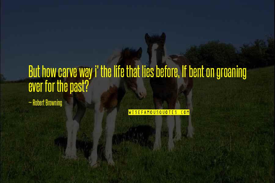 Vrijwaren Synoniem Quotes By Robert Browning: But how carve way i' the life that Vrijwaren Synoniem Quotes By Robert Browning: But how carve way i' the life that