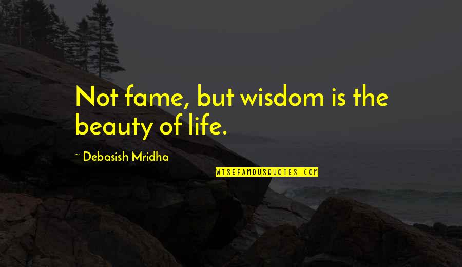 Vrijwilligers Quotes By Debasish Mridha: Not fame, but wisdom is the beauty of Vrijwilligers Quotes By Debasish Mridha: Not fame, but wisdom is the beauty of