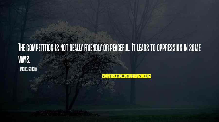 Vrijwilligers Quotes By Michel Gondry: The competition is not really friendly or peaceful. Vrijwilligers Quotes By Michel Gondry: The competition is not really friendly or peaceful.