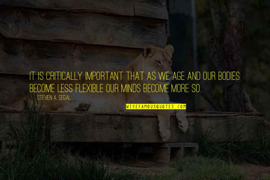 Vrijwilligers Quotes By Steven A. Segal: It is critically important that as we age Vrijwilligers Quotes By Steven A. Segal: It is critically important that as we age